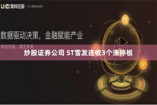 炒股证券公司 ST雪发连收3个涨停板