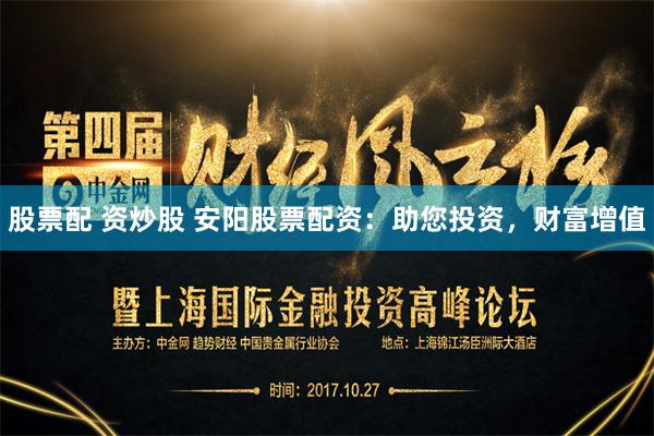 股票配 资炒股 安阳股票配资：助您投资，财富增值