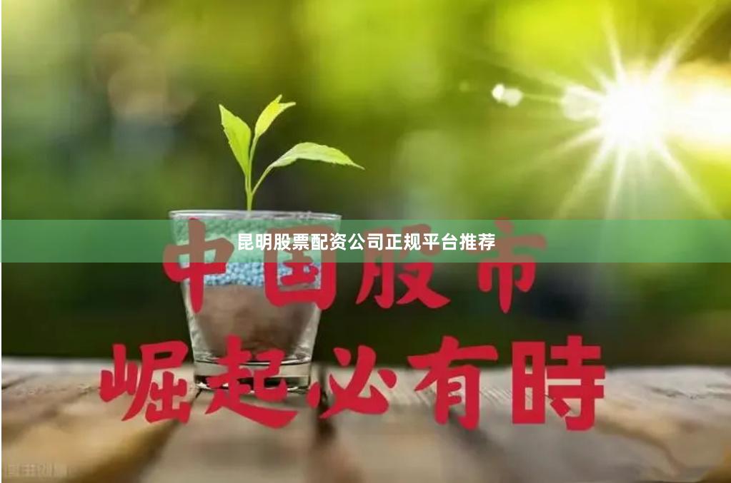 昆明股票配资公司正规平台推荐