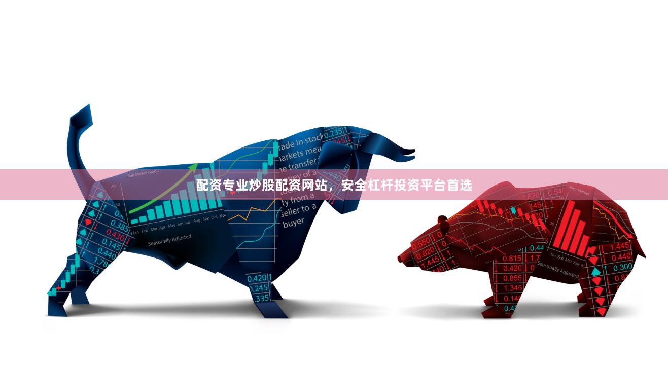 配资专业炒股配资网站，安全杠杆投资平台首选