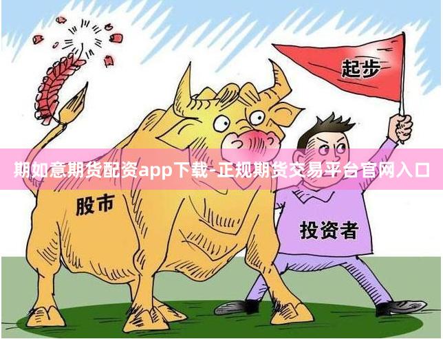 期如意期货配资app下载-正规期货交易平台官网入口
