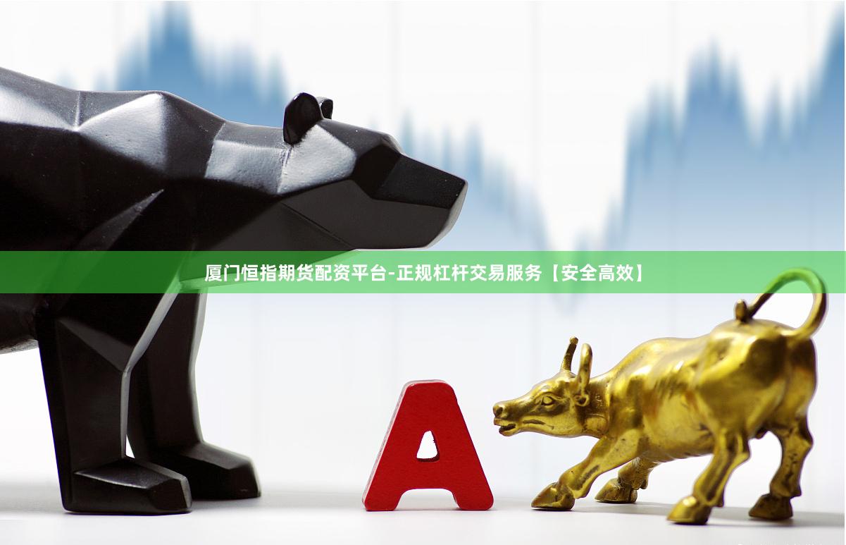 厦门恒指期货配资平台-正规杠杆交易服务【安全高效】