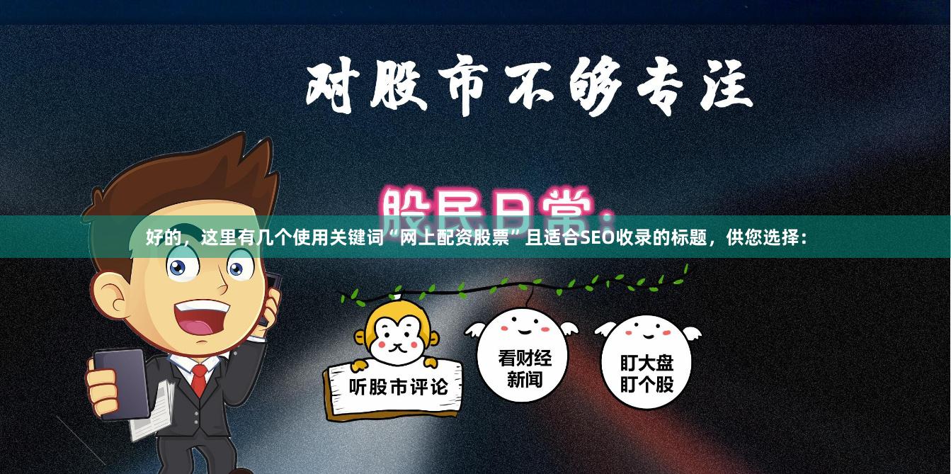 好的，这里有几个使用关键词“网上配资股票”且适合SEO收录的标题，供您选择：