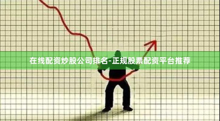 在线配资炒股公司排名-正规股票配资平台推荐