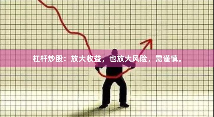 杠杆炒股：放大收益，也放大风险，需谨慎。