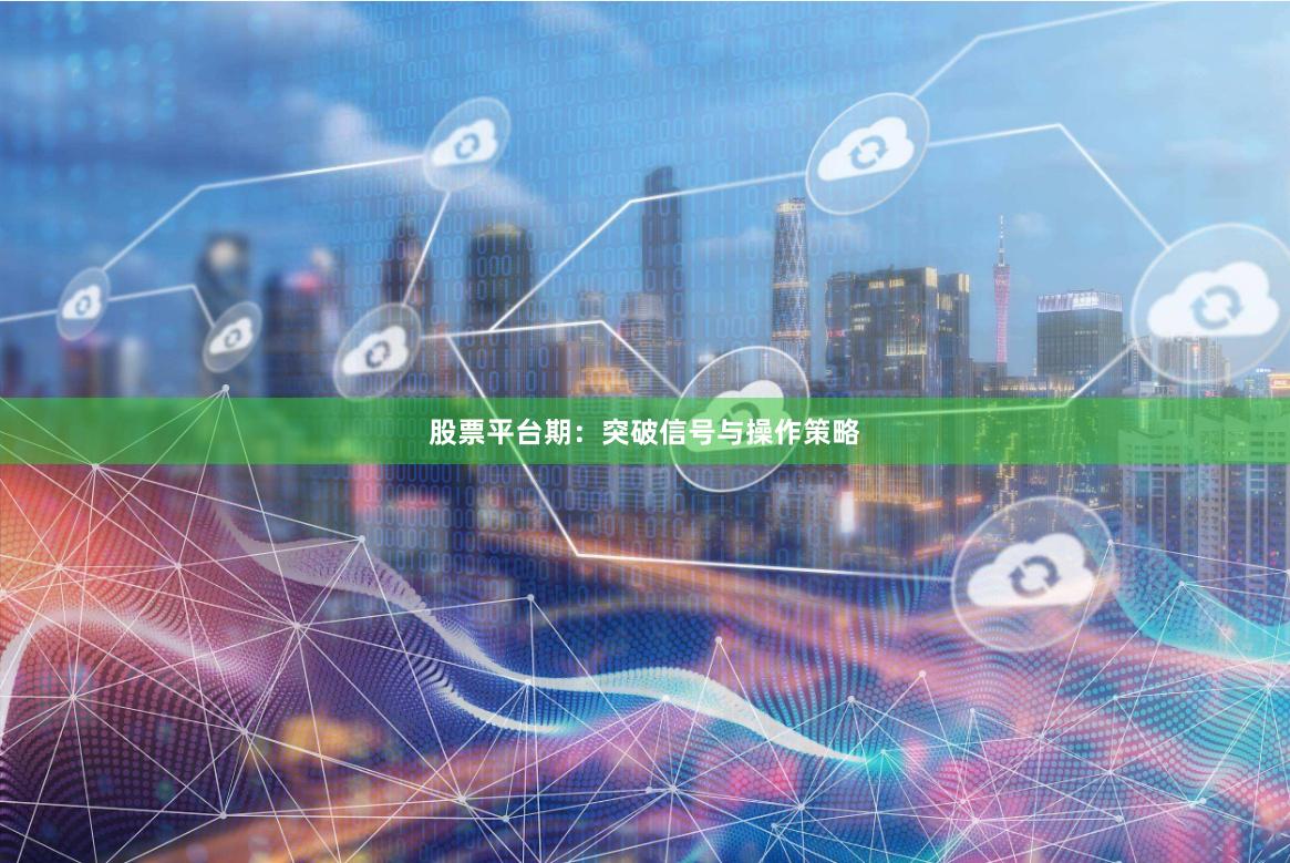 股票平台期：突破信号与操作策略