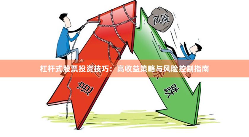 杠杆式股票投资技巧:高收益策略与风险控制指南