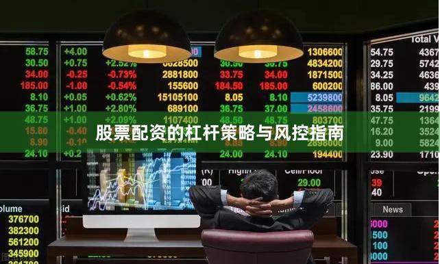 股票配资的杠杆策略与风控指南