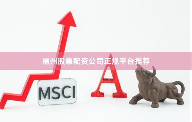 福州股票配资公司正规平台推荐